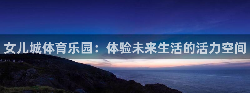 女儿城体育乐园：体验未来生活的活力空间