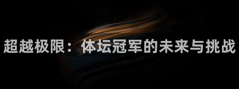 超越极限：体坛冠军的未来与挑战