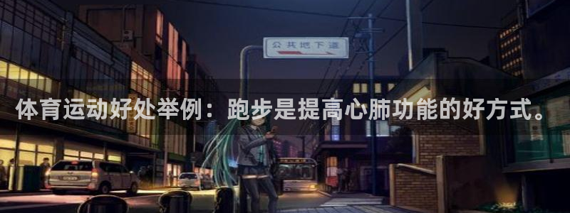 体育运动好处举例：跑步是提高心肺功能的好方式。
